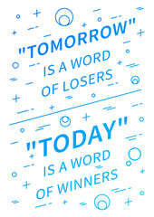 Tomorrow is a word of losers, Today is a word of winners. Motivation quote. Positive affirmation. Creative vector linear concept design illustration.
