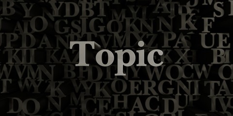 Topic - Stock image of 3D rendered metallic typeset headline illustration.  Can be used for an online banner ad or a print postcard.
