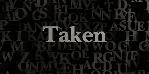 Taken - Stock image of 3D rendered metallic typeset headline illustration.  Can be used for an online banner ad or a print postcard.