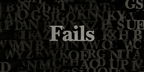 Fails - Stock image of 3D rendered metallic typeset headline illustration.  Can be used for an online banner ad or a print postcard.