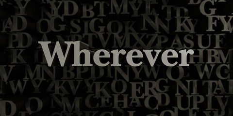Wherever - Stock image of 3D rendered metallic typeset headline illustration.  Can be used for an online banner ad or a print postcard.