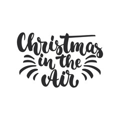 Christmas in the Air - lettering holiday calligraphy phrase isolated on the background. Fun brush ink typography for photo overlays, t-shirt print, flyer, poster design.