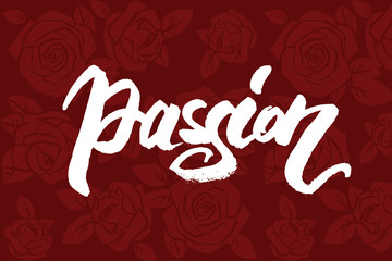Passion word hand lettering. Handmade vector calligraphy on a red roses background