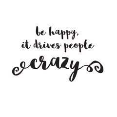 be happy, it drives people crazy quote