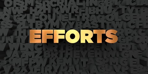 Efforts - Gold text on black background - 3D rendered royalty free stock picture. This image can be used for an online website banner ad or a print postcard.