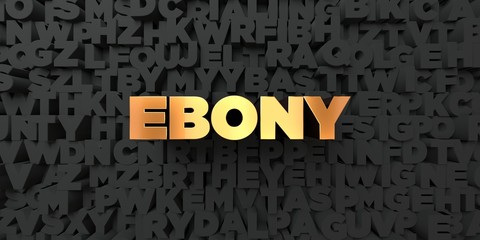 Ebony - Gold text on black background - 3D rendered royalty free stock picture. This image can be used for an online website banner ad or a print postcard.