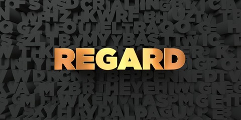 Regard - Gold text on black background - 3D rendered royalty free stock picture. This image can be used for an online website banner ad or a print postcard.