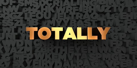 Totally - Gold text on black background - 3D rendered royalty free stock picture. This image can be used for an online website banner ad or a print postcard.