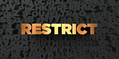 Restrict - Gold text on black background - 3D rendered royalty free stock picture. This image can be used for an online website banner ad or a print postcard.