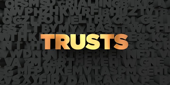 Trusts - Gold text on black background - 3D rendered royalty free stock picture. This image can be used for an online website banner ad or a print postcard.