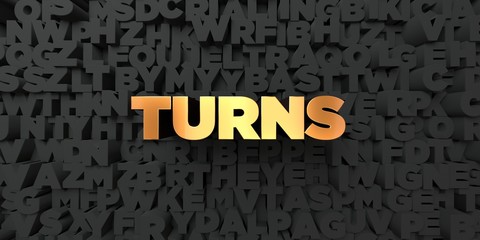 Turns - Gold text on black background - 3D rendered royalty free stock picture. This image can be used for an online website banner ad or a print postcard.