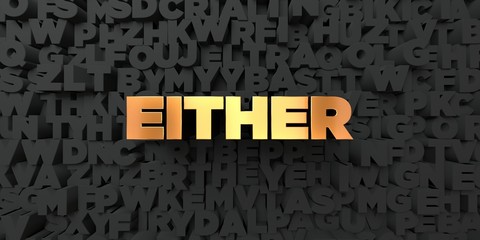Either - Gold text on black background - 3D rendered royalty free stock picture. This image can be used for an online website banner ad or a print postcard.