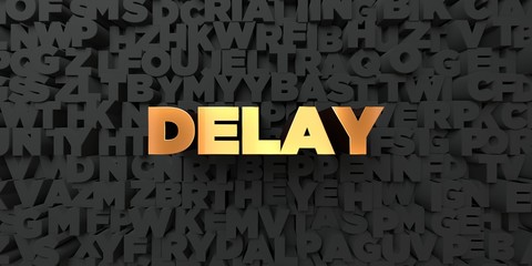 Delay - Gold text on black background - 3D rendered royalty free stock picture. This image can be used for an online website banner ad or a print postcard.