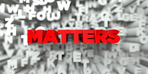 MATTERS -  Red text on typography background - 3D rendered royalty free stock image. This image can be used for an online website banner ad or a print postcard.