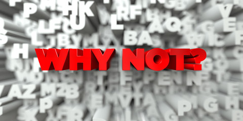 WHY NOT? -  Red text on typography background - 3D rendered royalty free stock image. This image can be used for an online website banner ad or a print postcard.