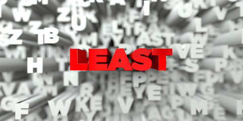 LEAST -  Red text on typography background - 3D rendered royalty free stock image. This image can be used for an online website banner ad or a print postcard.