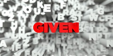 GIVEN -  Red text on typography background - 3D rendered royalty free stock image. This image can be used for an online website banner ad or a print postcard.