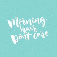 Morning hair don't care. Funny quote about wake up at the morning. Vector lettering for apparel and posters.