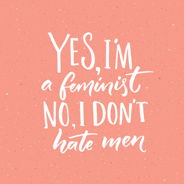 Yes, I'm a feminist. No, I don't hate men. Feminism slogan, vector handwritten quote on pink background.