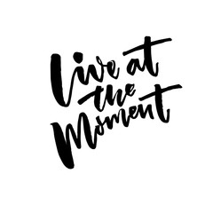 Live at the moment. Inspirational vector quote, brush lettering