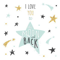 Inspirational and motivational romantic and love quote. I love you to the Moon and back. Lettering with glitter gold and blue stars can be used for t-shirt design, valentines cards, posters.
