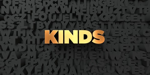 Kinds - Gold text on black background - 3D rendered royalty free stock picture. This image can be used for an online website banner ad or a print postcard.