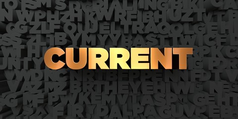 Current - Gold text on black background - 3D rendered royalty free stock picture. This image can be used for an online website banner ad or a print postcard. © Chris Titze Imaging