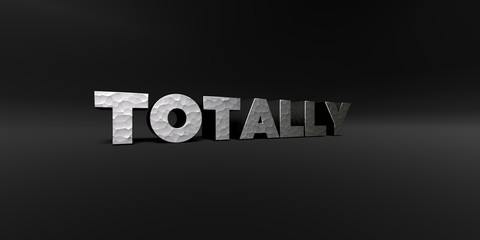 TOTALLY - hammered metal finish text on black studio - 3D rendered royalty free stock photo. This image can be used for an online website banner ad or a print postcard.