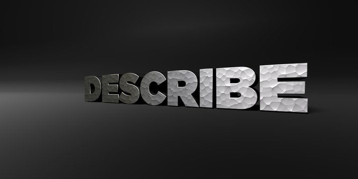 DESCRIBE - hammered metal finish text on black studio - 3D rendered royalty free stock photo. This image can be used for an online website banner ad or a print postcard.