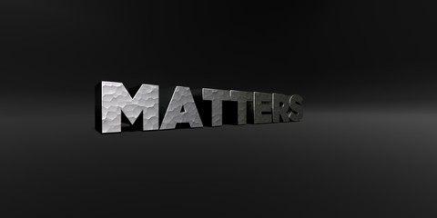 MATTERS - hammered metal finish text on black studio - 3D rendered royalty free stock photo. This image can be used for an online website banner ad or a print postcard.