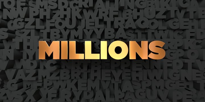 Millions - Gold text on black background - 3D rendered royalty free stock picture. This image can be used for an online website banner ad or a print postcard.