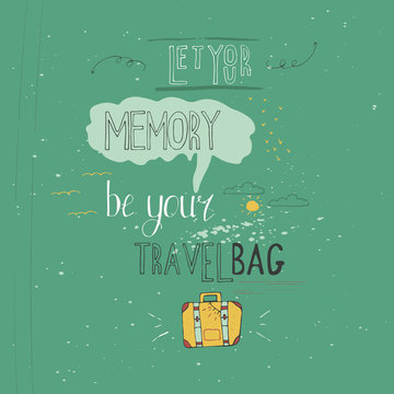 Let your memory be your travel bag. Vintage vector inspirational and motivational poster with quote. Lifestyle concept. T-shirt , card design or home decor element. Vector typography