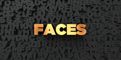 Faces - Gold text on black background - 3D rendered royalty free stock picture. This image can be used for an online website banner ad or a print postcard.