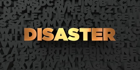 Disaster - Gold text on black background - 3D rendered royalty free stock picture. This image can be used for an online website banner ad or a print postcard.