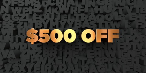 $500 off - Gold text on black background - 3D rendered royalty free stock picture. This image can be used for an online website banner ad or a print postcard.