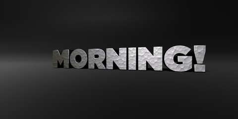MORNING! - hammered metal finish text on black studio - 3D rendered royalty free stock photo. This image can be used for an online website banner ad or a print postcard.