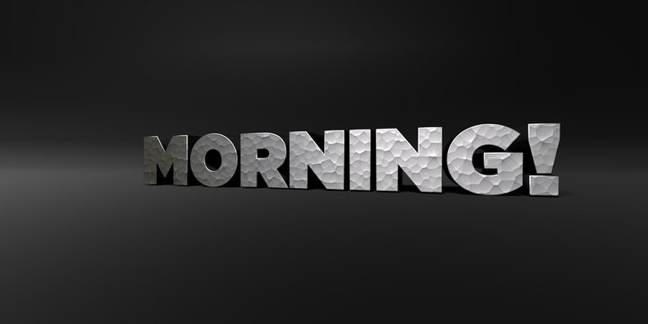 MORNING! - hammered metal finish text on black studio - 3D rendered royalty free stock photo. This image can be used for an online website banner ad or a print postcard.