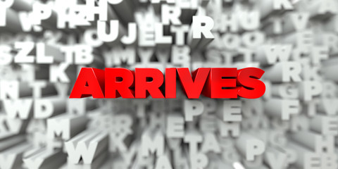 ARRIVES -  Red text on typography background - 3D rendered royalty free stock image. This image can be used for an online website banner ad or a print postcard.