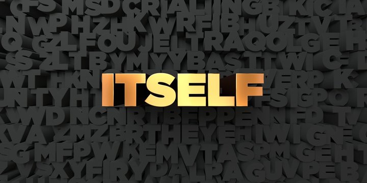 Itself - Gold text on black background - 3D rendered royalty free stock picture. This image can be used for an online website banner ad or a print postcard.
