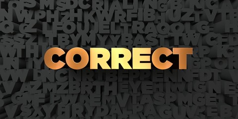 Correct - Gold text on black background - 3D rendered royalty free stock picture. This image can be used for an online website banner ad or a print postcard.