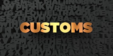 Customs - Gold text on black background - 3D rendered royalty free stock picture. This image can be used for an online website banner ad or a print postcard.