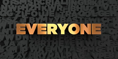Everyone - Gold text on black background - 3D rendered royalty free stock picture. This image can be used for an online website banner ad or a print postcard.