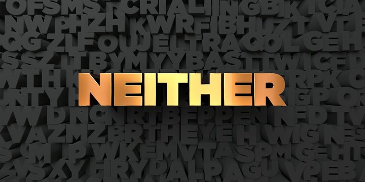 Neither - Gold text on black background - 3D rendered royalty free stock picture. This image can be used for an online website banner ad or a print postcard.
