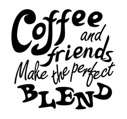 Black graphic lettering Coffee and friends makes the perfect blend. Funny quote. Inscription as template of banner, poster, t-shirt or cup print. Vector illustration