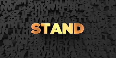 Stand - Gold text on black background - 3D rendered royalty free stock picture. This image can be used for an online website banner ad or a print postcard.