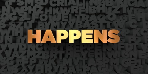 Happens - Gold text on black background - 3D rendered royalty free stock picture. This image can be used for an online website banner ad or a print postcard.