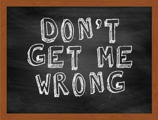 DONT GET ME WRONG handwritten text on black chalkboard