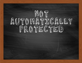 NOT AUTOMATICALLY PROTECTED handwritten text on black chalkboard