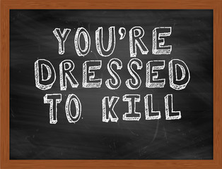 YOURE DRESSED TO KILL handwritten text on black chalkboard