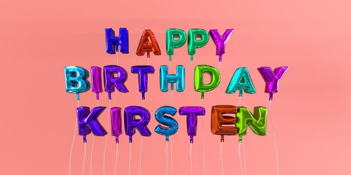 Happy Birthday Kirsten card with balloon text - 3D rendered stock image. This image can be used for a eCard or a print postcard.